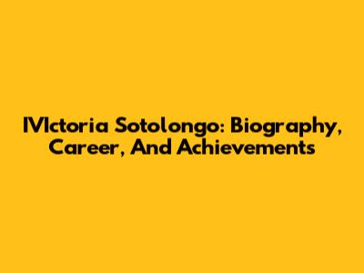 IVIctoria Sotolongo: Biography, Career, And Achievements