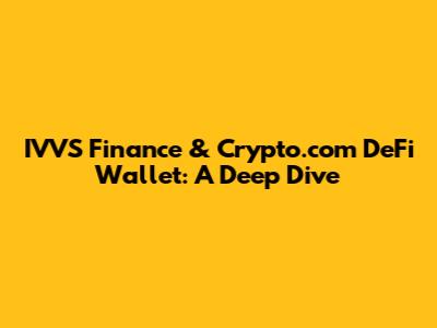 IVVS Finance & Crypto.com DeFi Wallet: A Deep Dive