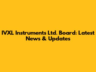 IVXL Instruments Ltd. Board: Latest News & Updates