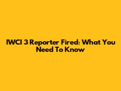 IWCI 3 Reporter Fired: What You Need To Know