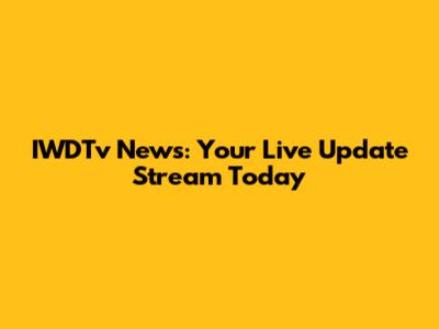 IWDTv News: Your Live Update Stream Today