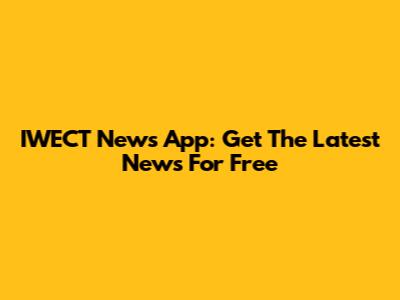IWECT News App: Get The Latest News For Free