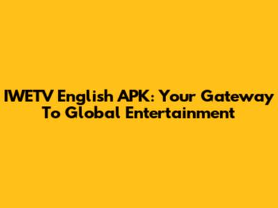 IWETV English APK: Your Gateway To Global Entertainment