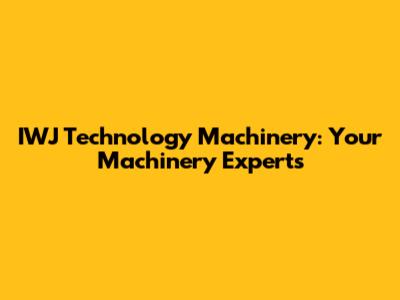 IWJ Technology Machinery: Your Machinery Experts