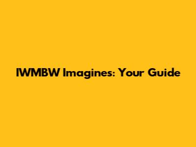 IWMBW Imagines: Your Guide