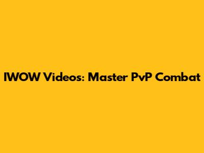 IWOW Videos: Master PvP Combat