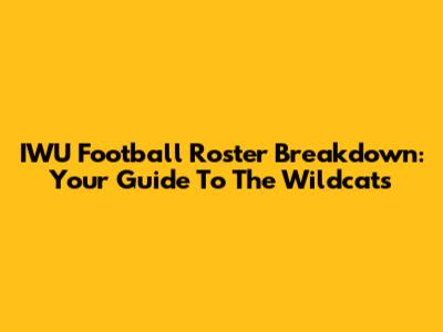 IWU Football Roster Breakdown: Your Guide To The Wildcats