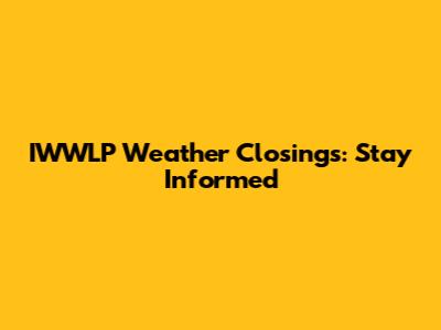 IWWLP Weather Closings: Stay Informed