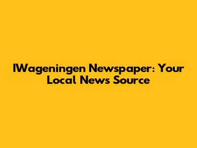 IWageningen Newspaper: Your Local News Source