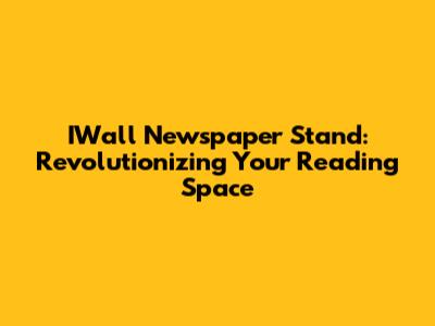 IWall Newspaper Stand: Revolutionizing Your Reading Space
