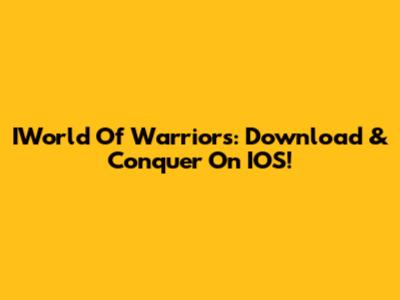 IWorld Of Warriors: Download & Conquer On IOS!