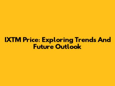 IXTM Price: Exploring Trends And Future Outlook
