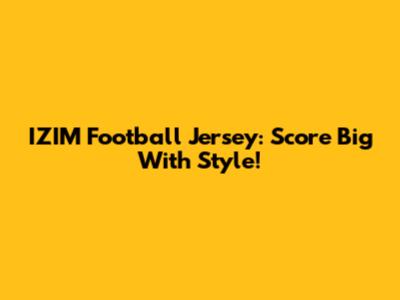 IZIM Football Jersey: Score Big With Style!