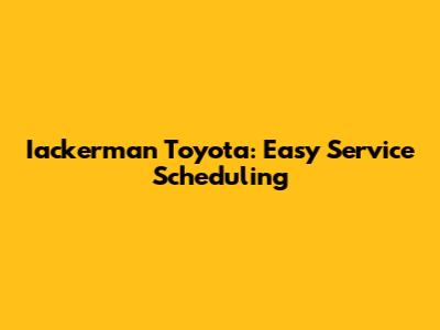 Iackerman Toyota: Easy Service Scheduling