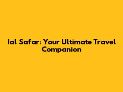 Ial Safar: Your Ultimate Travel Companion