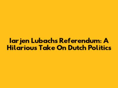 Iarjen Lubach's Referendum: A Hilarious Take On Dutch Politics