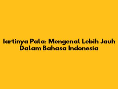 Iartinya Pala: Mengenal Lebih Jauh Dalam Bahasa Indonesia