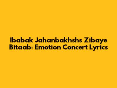Ibabak Jahanbakhsh's "Zibaye Bitaab": Emotion Concert Lyrics