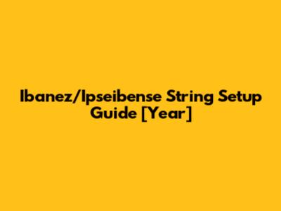 Ibanez/Ipseibense String Setup Guide [Year]