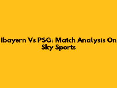 Ibayern Vs PSG: Match Analysis On Sky Sports