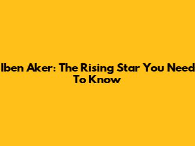 Iben Aker: The Rising Star You Need To Know