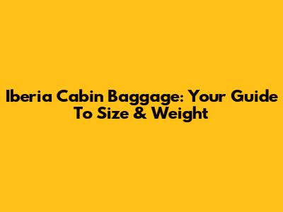 Iberia Cabin Baggage: Your Guide To Size & Weight
