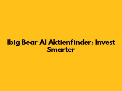 Ibig Bear AI Aktienfinder: Invest Smarter