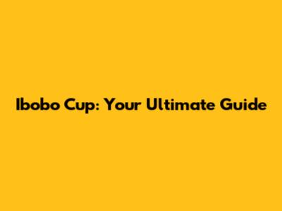 Ibobo Cup: Your Ultimate Guide