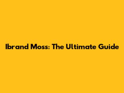 Ibrand Moss: The Ultimate Guide
