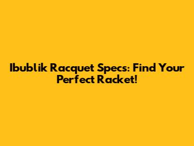 Ibublik Racquet Specs: Find Your Perfect Racket!