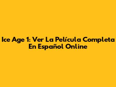 Ice Age 1: Ver La Película Completa En Español Online