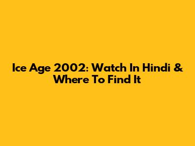 Ice Age 2002: Watch In Hindi & Where To Find It