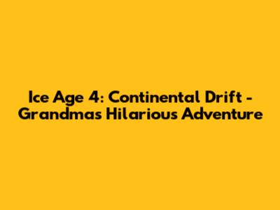 Ice Age 4: Continental Drift - Grandma's Hilarious Adventure