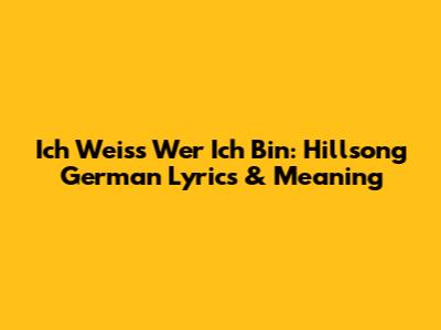 Ich Weiss Wer Ich Bin: Hillsong German Lyrics & Meaning