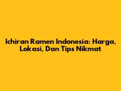 Ichiran Ramen Indonesia: Harga, Lokasi, Dan Tips Nikmat
