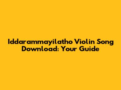 Iddarammayilatho Violin Song Download: Your Guide
