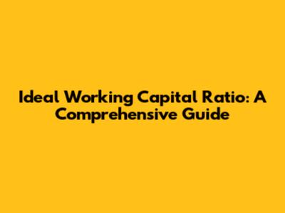 Ideal Working Capital Ratio: A Comprehensive Guide