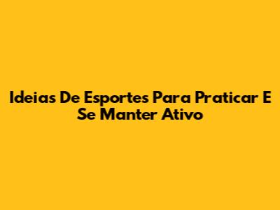 Ideias De Esportes Para Praticar E Se Manter Ativo