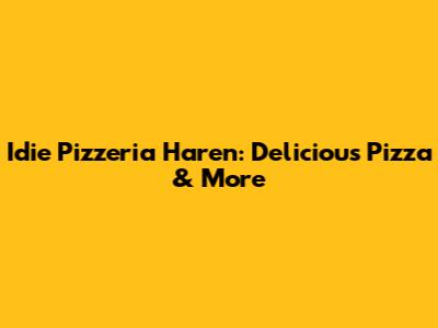 Idie Pizzeria Haren: Delicious Pizza & More