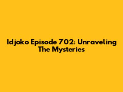 Idjoko Episode 702: Unraveling The Mysteries