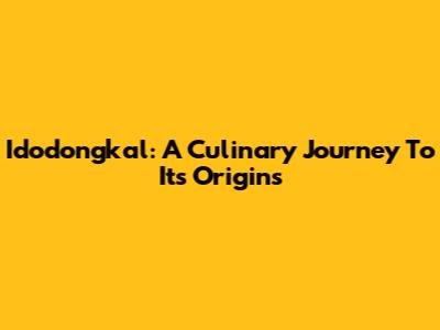 Idodongkal: A Culinary Journey To Its Origins