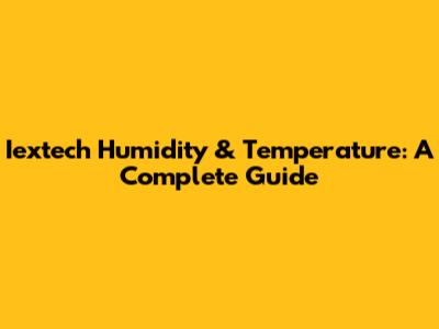 Iextech Humidity & Temperature: A Complete Guide