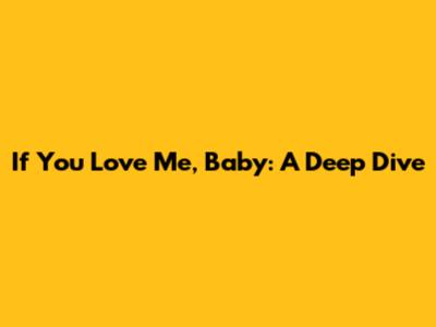 If You Love Me, Baby: A Deep Dive