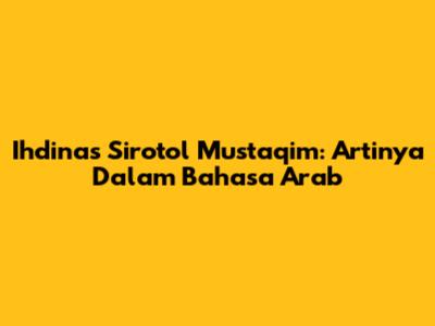 Ihdinas Sirotol Mustaqim: Artinya Dalam Bahasa Arab