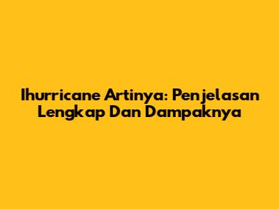 Ihurricane Artinya: Penjelasan Lengkap Dan Dampaknya