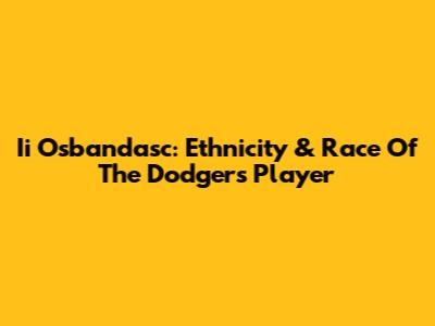 Ii Osbandasc: Ethnicity & Race Of The Dodgers Player