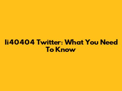 Ii40404 Twitter: What You Need To Know