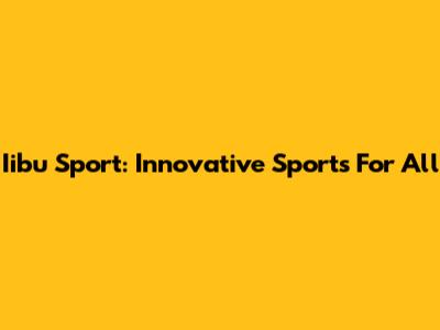 Iibu Sport: Innovative Sports For All