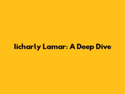 Iicharly Lamar: A Deep Dive