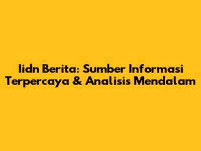 Iidn Berita: Sumber Informasi Terpercaya & Analisis Mendalam